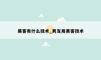 黑客有什么技术_男友用黑客技术