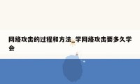 网络攻击的过程和方法_学网络攻击要多久学会