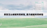 黑客怎么破解网易邮箱_暴力破解网易邮箱