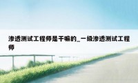 渗透测试工程师是干嘛的_一级渗透测试工程师