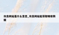 攻击网站是什么意思_攻击网站能获取哪些数据