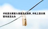 手机显示黑客入侵是怎么回事_手机上显示黑客攻击怎么办