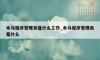 木马程序管理员是什么工作_木马程序管理员是什么