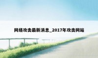 网络攻击最新消息_2017年攻击网站