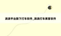 滴滴平台旗下打车软件_滴滴打车黑客软件