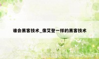 谁会黑客技术_像艾登一样的黑客技术