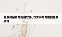 免费网站看电视剧软件_攻击网站电视剧免费软件