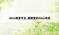 ddos便宜平台_最便宜的ddos攻击